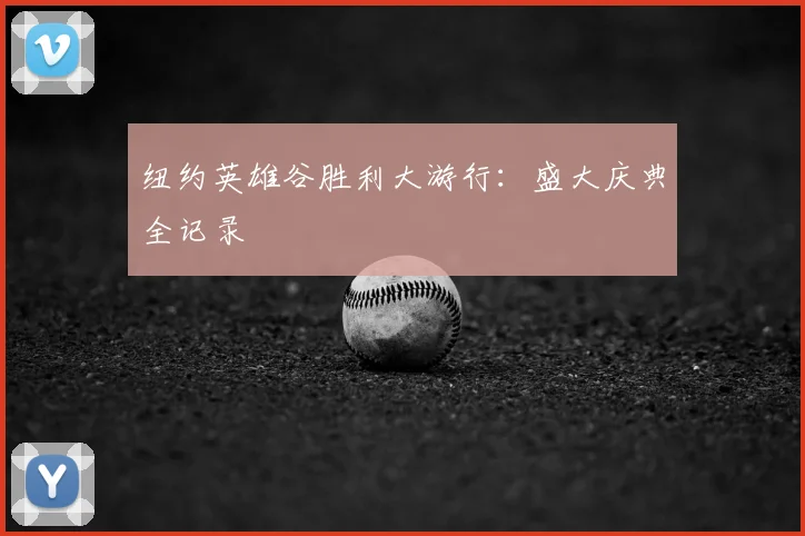 纽约英雄谷胜利大游行：盛大庆典全记录